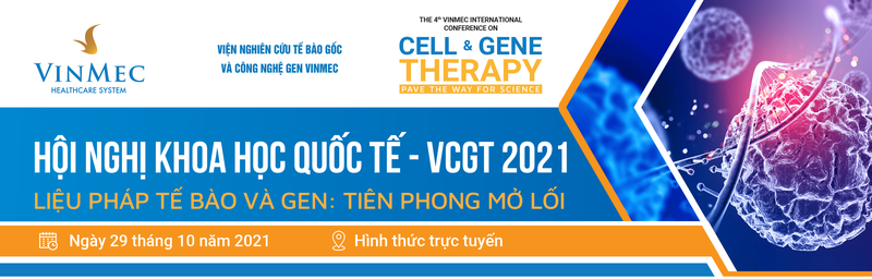 Hội nghị khoa học quốc tế - VCGT 2021. Liệu pháp tế bào và gen: tiên phong mở lối