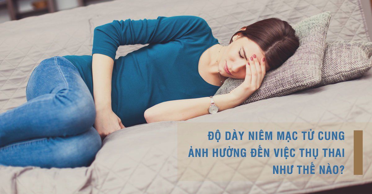Độ dày niêm mạc tử cung và ảnh hưởng tới khả năng thụ thai | Vinmec