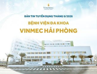Bệnh viện Đa khoa Quốc tế Vinmec Hải Phòng tuyển dụng nhiều vị trí tháng 9/2026