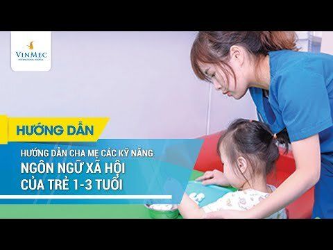 Hướng dẫn cha mẹ các kỹ năng ngôn ngữ xã hội của trẻ 1-3 tuổi