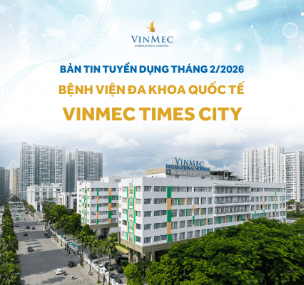 Bệnh viện Đa khoa Quốc tế Vinmec Times City tuyển dụng nhiều vị trí tháng 2/2026