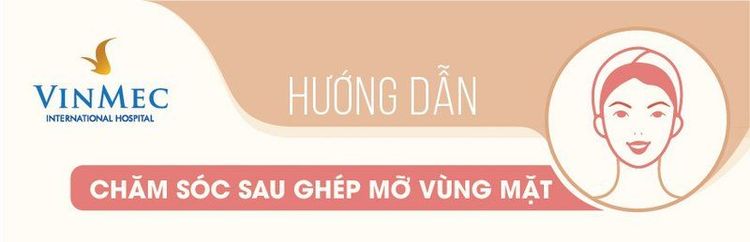 Hướng dẫn chăm sóc sau ghép mỡ vùng mặt