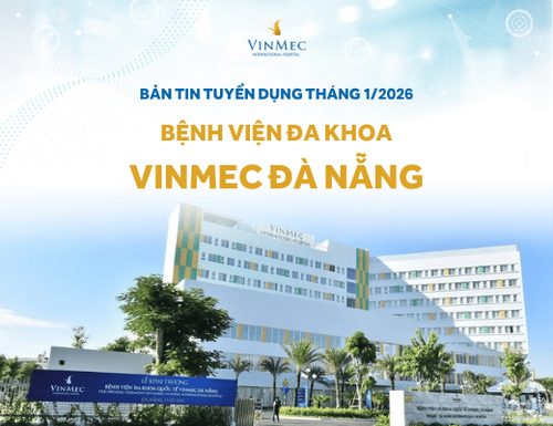 Bệnh viện Đa khoa Vinmec Đà Nẵng tuyển dụng nhiều vị trí tháng 1/2026