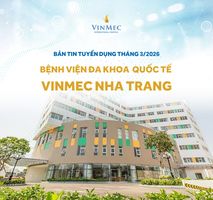 Bệnh viện Đa khoa Quốc tế Vinmec Nha Trang tuyển dụng nhiều vị trí tháng 3/2026
