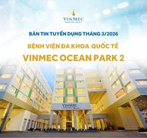 Bệnh viện Đa khoa Quốc tế Vinmec Ocean Park 2 tuyển dụng nhiều vị trí tháng 3/2026