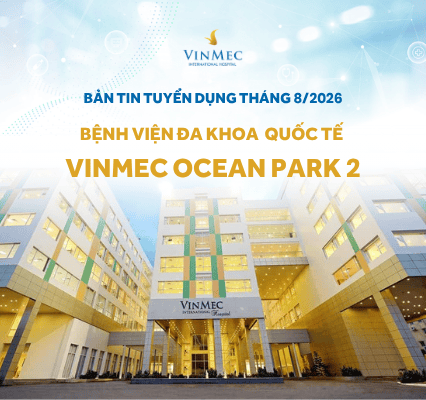 Bệnh viện Đa khoa Quốc tế Vinmec Ocean Park 2 tuyển dụng nhiều vị trí tháng 8/2026