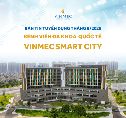 Bệnh viện Đa khoa Quốc tế Vinmec Smart City tuyển dụng nhiều vị trí tháng 8/2026